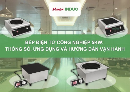 BẾP ĐIỆN TỪ CÔNG NGHIỆP 5KW: THÔNG SỐ, ỨNG DỤNG VÀ HƯỚNG DẪN VẬN HÀNH