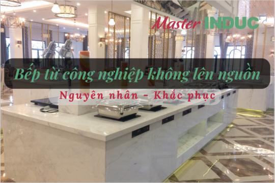 Bếp từ công nghiệp không lên nguồn| Nguyên nhân và cách khắc phục